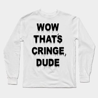 Wow that’s cringe Long Sleeve T-Shirt